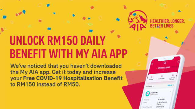 Unlock RM150 daily benefit With MY AIA app. We’ve noticed that you haven’t downloaded the My AIA app. Get it today and increase your Free COVID-19 Hospitalisation Benefit to RM150 instead of RM50.